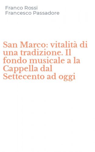 San Marco: vitalit&agrave; di una tradizione. Il fondo musicale a la Cappella dal Settecento ad oggi