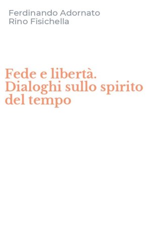 Fede e libert&agrave;. Dialoghi sullo spirito del tempo