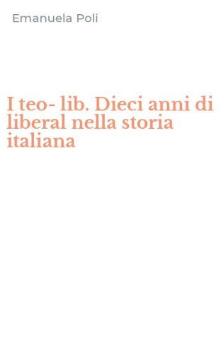 I teo-lib. Dieci anni di liberal nella storia italiana