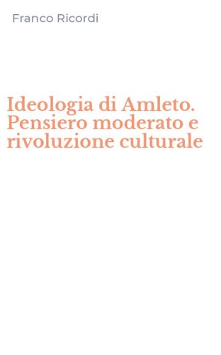 Ideologia di Amleto. Pensiero moderato e rivoluzione culturale