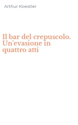 Il bar del crepuscolo. Un'evasione in quattro atti