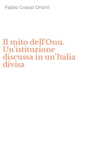 Il mito dell'Onu. Un'istituzione discussa in un'Italia divisa
