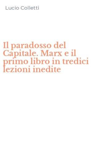 Il paradosso del Capitale. Marx e il primo libro in tredici lezioni inedite