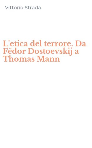 L'etica del terrore. Da F&euml;dor Dostoevskij a Thomas Mann