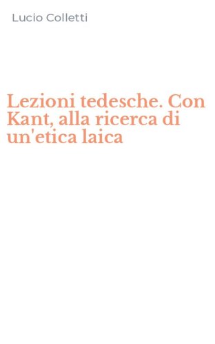 Lezioni tedesche. Con Kant, alla ricerca di un'etica laica