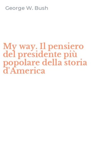 My way. Il pensiero del presidente pi&ugrave; popolare della storia d'America