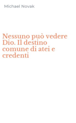 Nessuno pu&ograve; vedere Dio. Il destino comune di atei e credenti