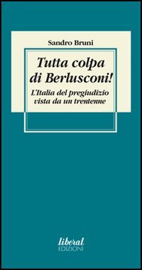 Tutta colpa di Berlusconi! L'Italia del pregiudizio vista da un trentenne