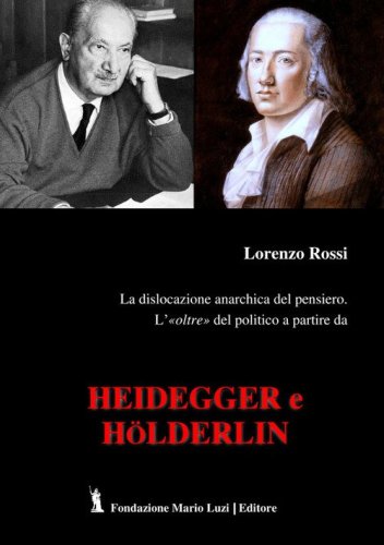 La dislocazione anarchica del pensiero. L'&laquo;oltre&raquo; del politico a partire da Heidegger e H&ouml;lderlin