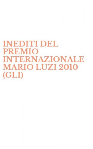 INEDITI DEL PREMIO INTERNAZIONALE MARIO LUZI 2010 (GLI)