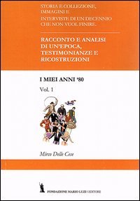 I miei anni '80. Racconto e analisi di un'epoca. Testimonianze e ricostruzioni