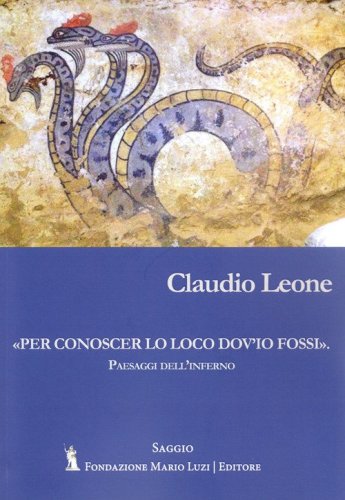 &laquo;Per conoscer lo loco dov'io fossi fossi&raquo;. Paesaggi dell'inferno