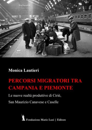 Percorsi migratori tra Campania e Piemonte. Le nuove realt&agrave; produttive di Ciri&egrave;, San Maurizio Canavese e Caselle