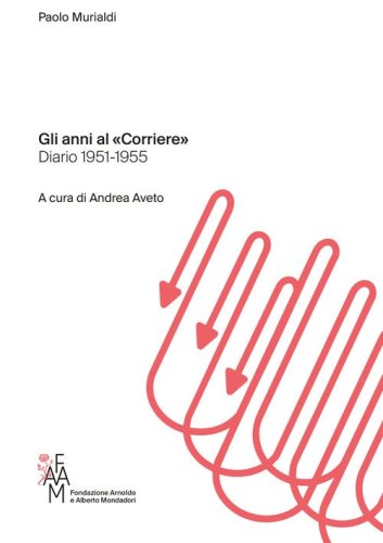 Gli anni al &laquo;Corriere&raquo;. Diario 1951-1955
