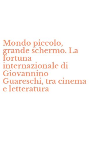 Mondo piccolo, grande schermo. La fortuna internazionale di Giovannino Guareschi, tra cinema e letteratura