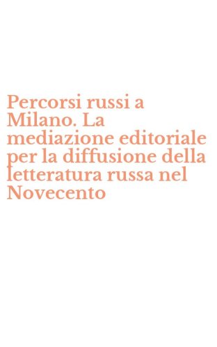 Percorsi russi a Milano. La mediazione editoriale per la diffusione della letteratura russa nel Novecento