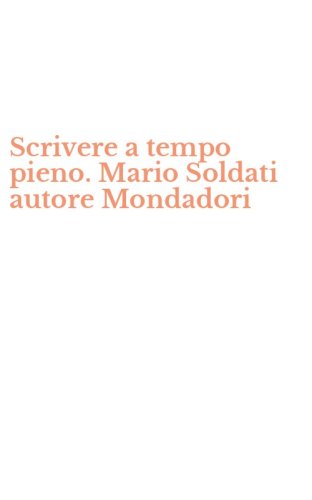 Scrivere a tempo pieno. Mario Soldati autore Mondadori