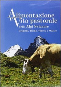 Alimentazione e vita pastorale nelle Alpi svizzere. Grigioni, Ticino, Vallese e Walser