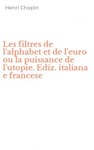 Les filtres de l'alphabet et de l'euro ou la puissance de l'utopie. Ediz. italiana e francese - FRANCESE (LES)
