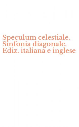 Speculum celestiale. Sinfonia diagonale. Ediz. italiana e inglese
