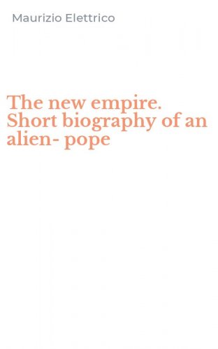 The new empire. Short biography of an alien-pope