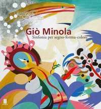 Gi&ograve; Minola. Sinfonia per segno-forma-colore