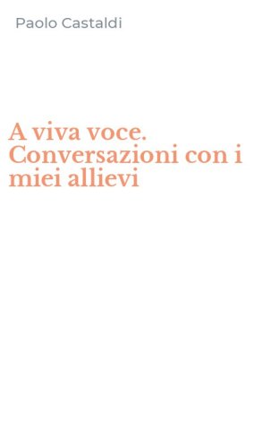 A viva voce. Conversazioni con i miei allievi