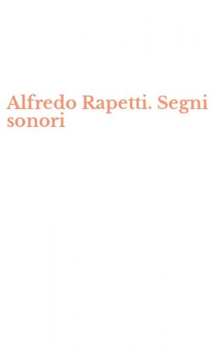 Alfredo Rapetti. Segni sonori