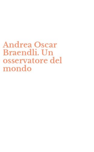 Andrea Oscar Braendli. Un osservatore del mondo