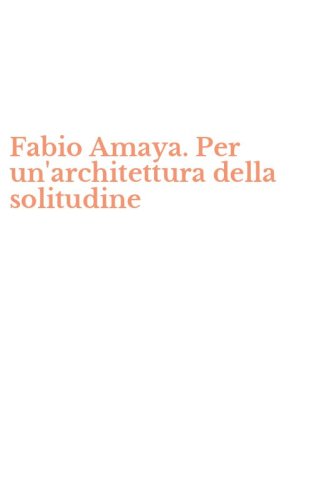 Fabio Amaya. Per un'architettura della solitudine