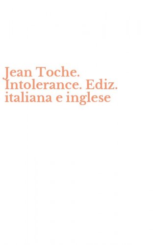 Jean Toche. Intolerance. Ediz. italiana e inglese