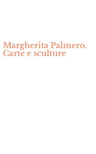 Margherita Palmero. Carte e sculture