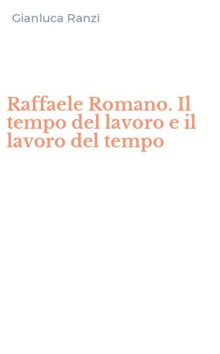 Raffaele Romano. Il tempo del lavoro e il lavoro del tempo