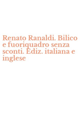 Renato Ranaldi. Bilico e fuoriquadro senza sconti. Ediz. italiana e inglese