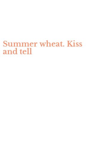 Summer wheat. Kiss and tell