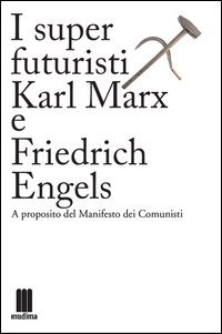 I super futuristi Karl Marx e Friedrich Engels. A proposito del Manifesto dei comunisti