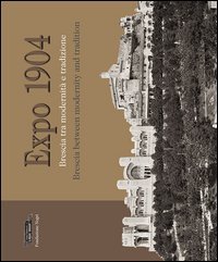 Expo 1904. Brescia tra modernit&agrave; e tradizione