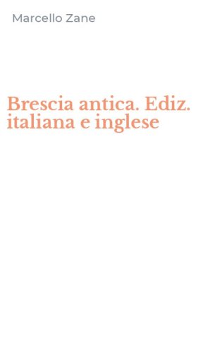 Brescia antica. Ediz. italiana e inglese