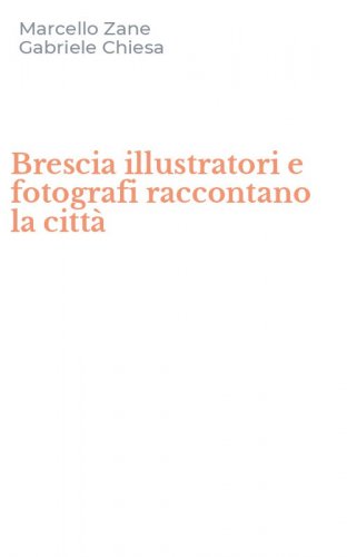 Brescia illustratori e fotografi raccontano la citt&agrave;