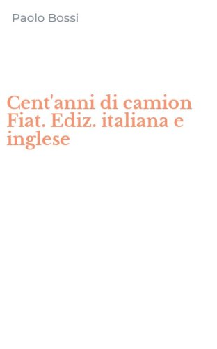 Cent'anni di camion Fiat. Ediz. italiana e inglese