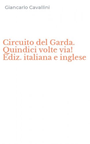 Circuito del Garda. Quindici volte via! Ediz. italiana e inglese