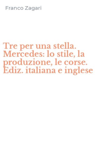 Tre per una stella. Mercedes: lo stile, la produzione, le corse. Ediz. italiana e inglese