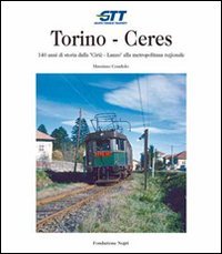 Torino-Ceres. 140 anni di storia dalla Ciri&eacute;-Lanzo alla metropolitana regionale