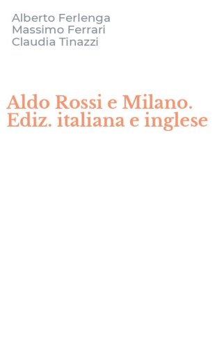 Aldo Rossi e Milano. Ediz. italiana e inglese