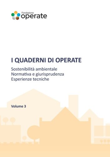 I quaderni di Operate. Sostenibilit&agrave; ambientale, normativa e giurisprudenza, esperienze tecniche