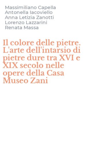 Il colore delle pietre. L'arte dell'intarsio di pietre dure tra XVI e XIX secolo nelle opere della Casa Museo Zani