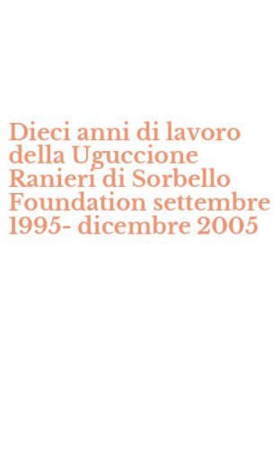Dieci anni di lavoro della Uguccione Ranieri di Sorbello Foundation settembre 1995-dicembre 2005