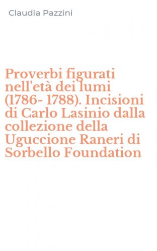 Proverbi figurati nell'et&agrave; dei lumi (1786-1788). Incisioni di Carlo Lasinio dalla collezione della Uguccione Raneri di Sorbello Foundation