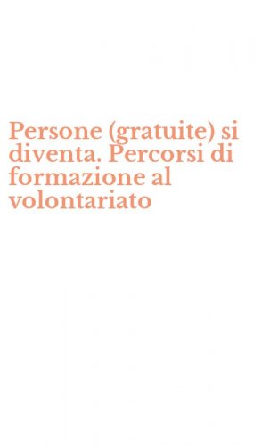 Persone (gratuite) si diventa. Percorsi di formazione al volontariato