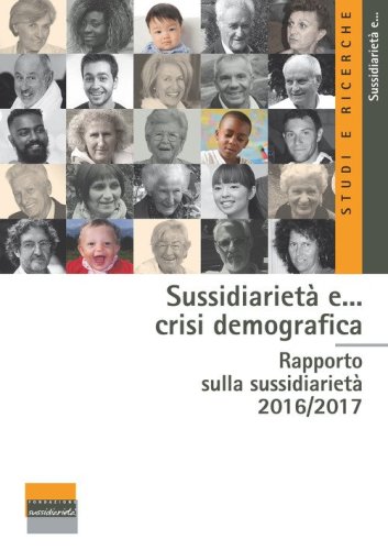 Sussidiariet&agrave; e... crisi demografica. Rapporto sulla sussidiariet&agrave; 2016-2017
